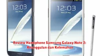 Review Handphone Samsung Galaxy Note 2: Keunggulan dan Kelemahan