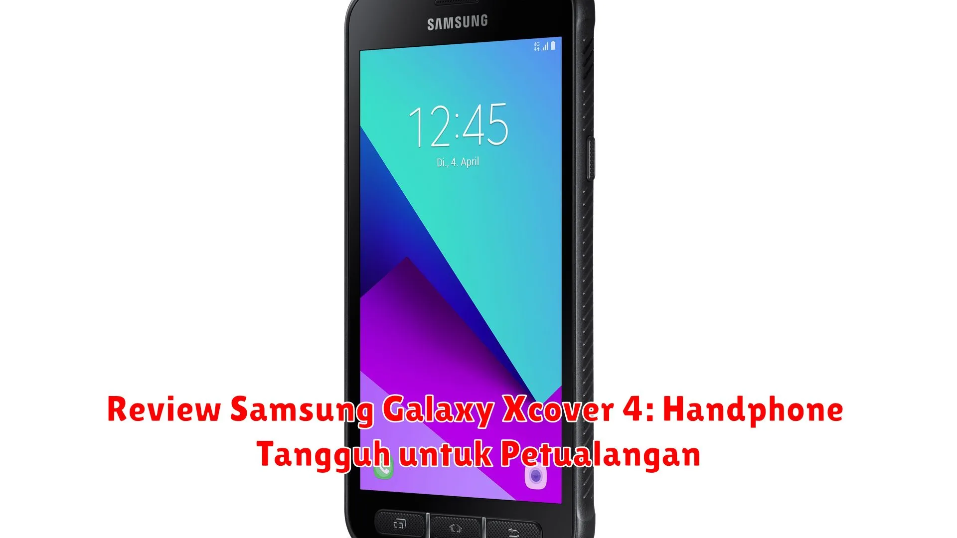 Review Samsung Galaxy Xcover 4: Handphone Tangguh untuk Petualangan